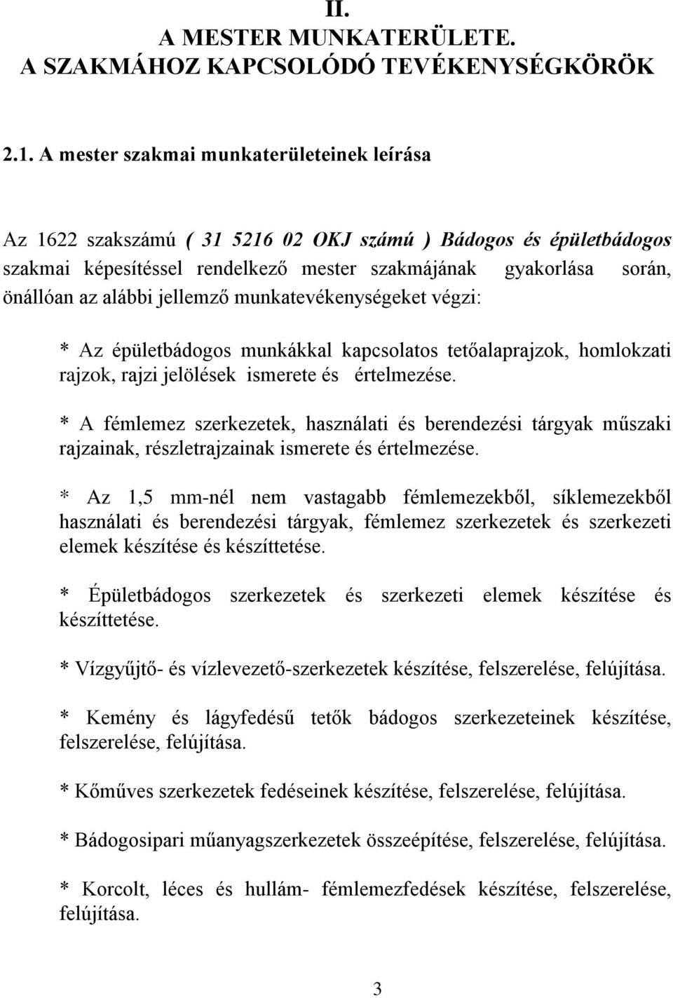 jellemző munkatevékenységeket végzi: * Az épületbádogos munkákkal kapcsolatos tetőalaprajzok, homlokzati rajzok, rajzi jelölések ismerete és értelmezése.