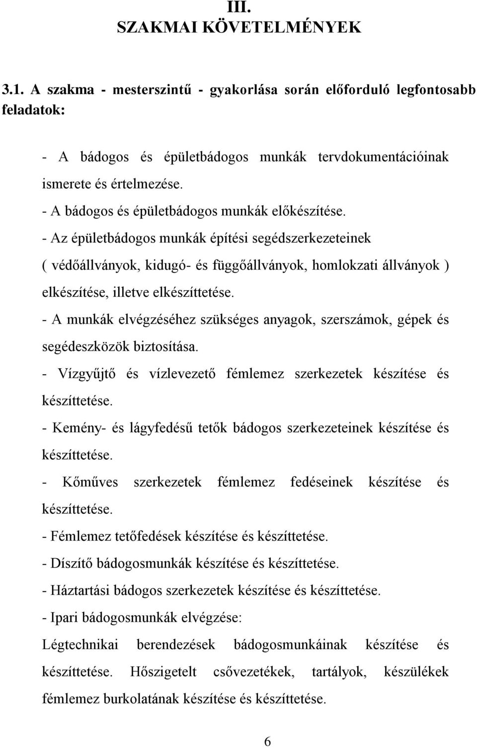 - Az épületbádogos munkák építési segédszerkezeteinek ( védőállványok, kidugó- és függőállványok, homlokzati állványok ) elkészítése, illetve elkészíttetése.