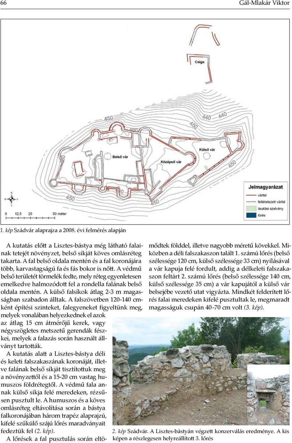 A védmű belső területét törmelék fedte, mely réteg egyenletesen emelkedve halmozódott fel a rondella falának belső oldala mentén. A külső falsíkok átlag 2-3 m ma gasságban szabadon álltak.