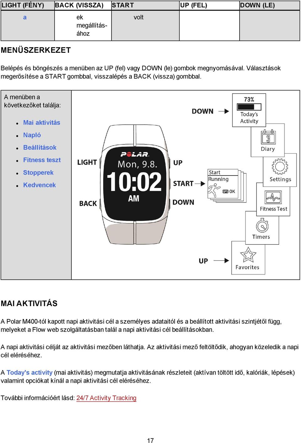 A menüben a következőket találja: Mai aktivitás Napló Beállítások Fitness teszt Stopperek Kedvencek MAI AKTIVITÁS A Polar M400-tól kapott napi aktivitási cél a személyes adataitól és a beállított