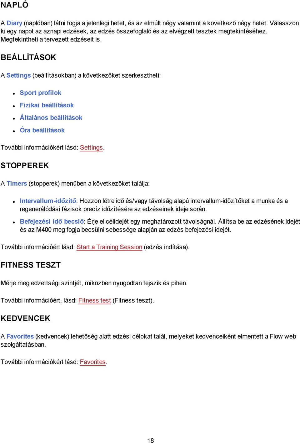 BEÁLLÍTÁSOK A Settings (beállításokban) a következőket szerkesztheti: Sport profilok Fizikai beállítások Általános beállítások Óra beállítások További információkért lásd: Settings.