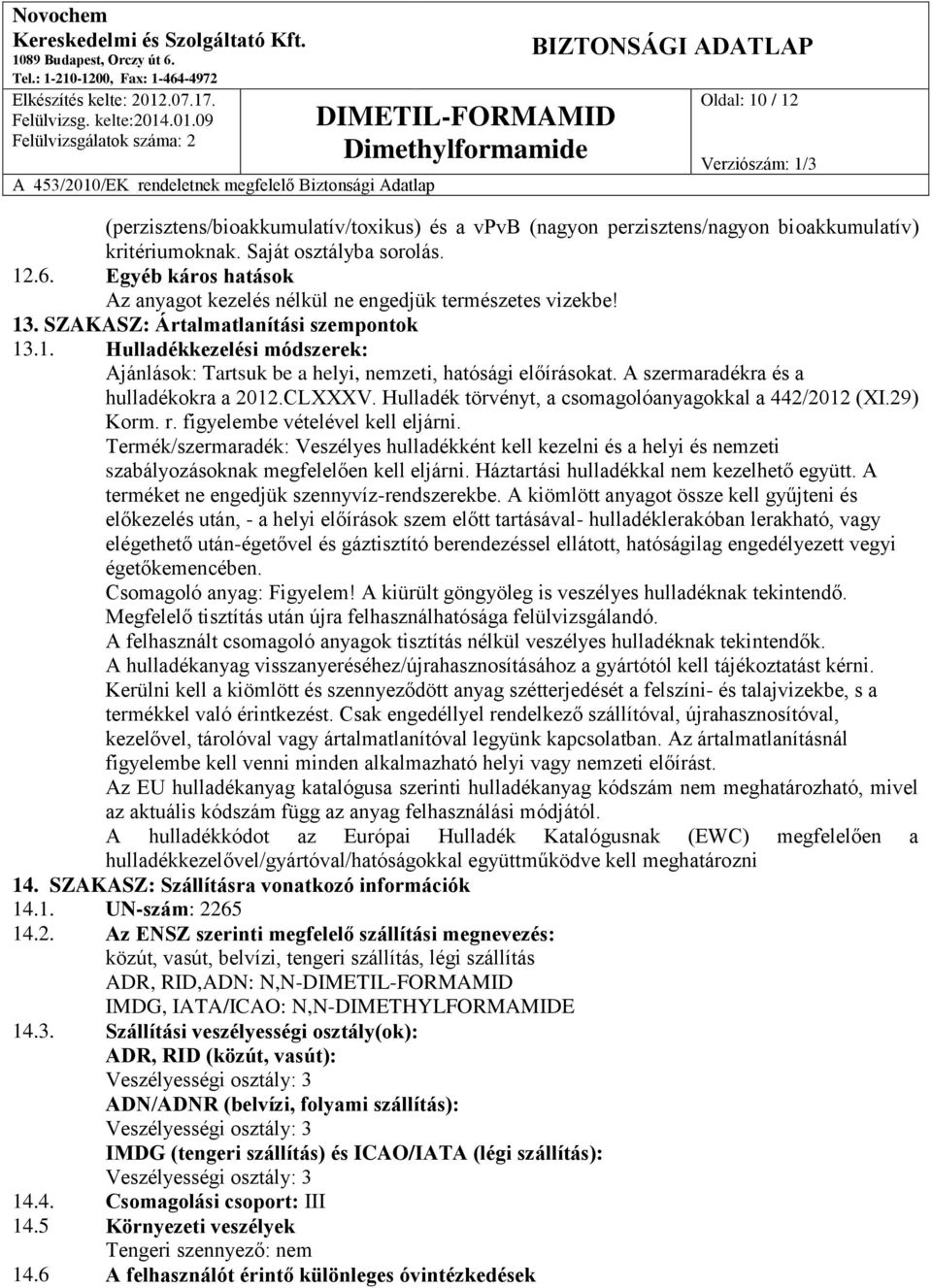 A szermaradékra és a hulladékokra a 2012.CLXXXV. Hulladék törvényt, a csomagolóanyagokkal a 442/2012 (XI.29) Korm. r. figyelembe vételével kell eljárni.