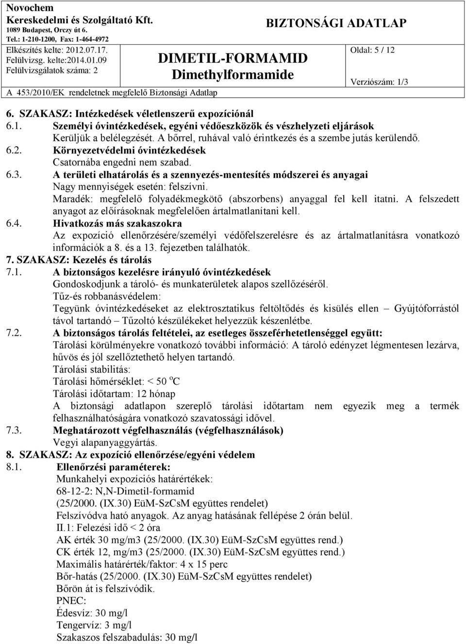 A területi elhatárolás és a szennyezés-mentesítés módszerei és anyagai Nagy mennyiségek esetén: felszívni. Maradék: megfelelő folyadékmegkötő (abszorbens) anyaggal fel kell itatni.