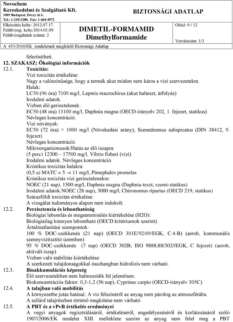 fejezet, statikus) Névleges koncentráció. Vízi növények: EC50 (72 óra) > 1000 mg/l (Növekedési arány), Scenedesmus subspicatus (DIN 38412, 9. fejezet) Névleges koncentráció.