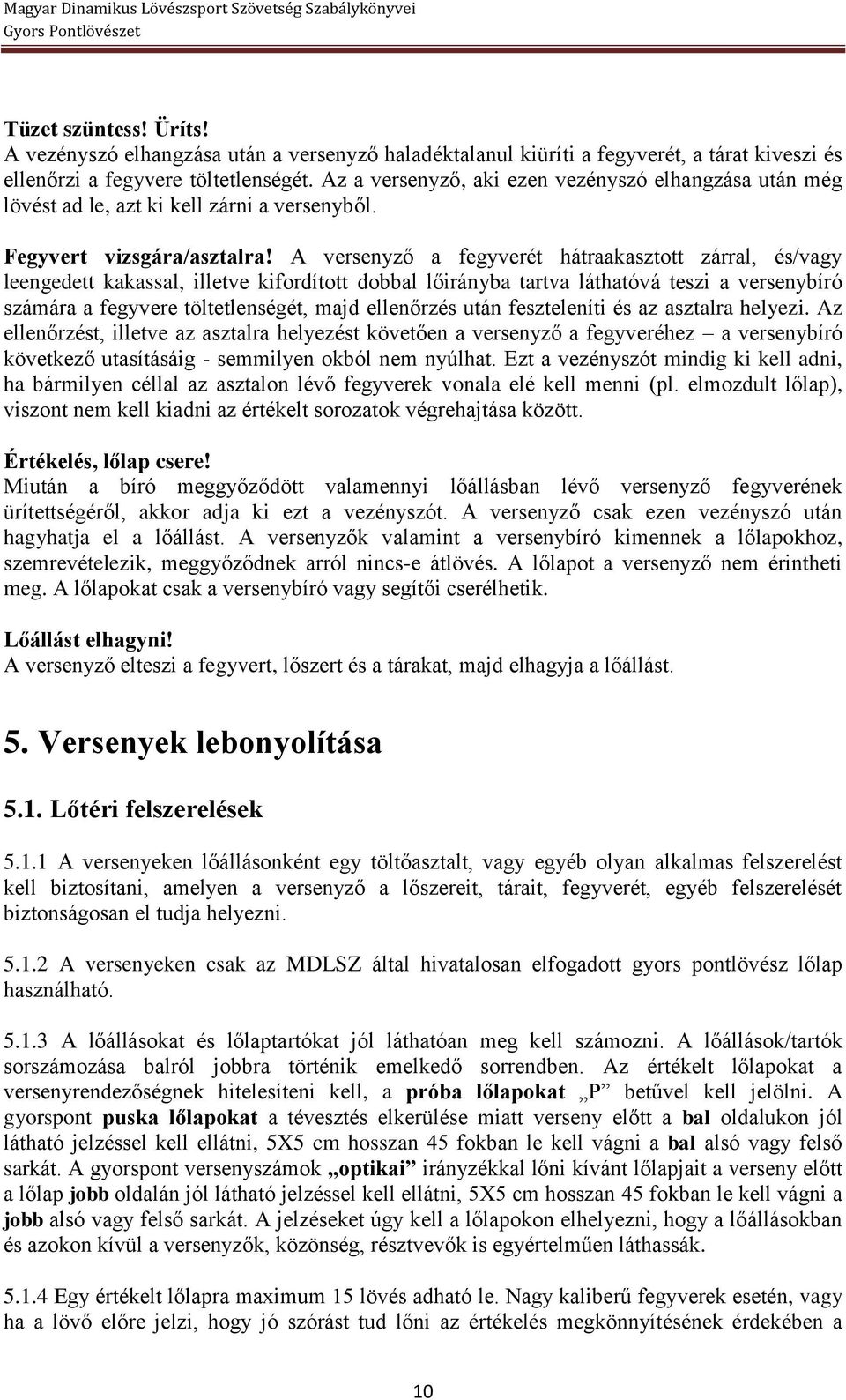 A versenyző a fegyverét hátraakasztott zárral, és/vagy leengedett kakassal, illetve kifordított dobbal lőirányba tartva láthatóvá teszi a versenybíró számára a fegyvere töltetlenségét, majd