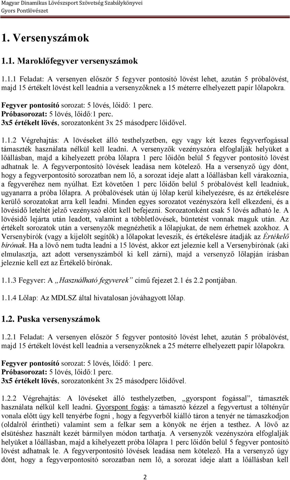 A versenyzők vezényszóra elfoglalják helyüket a lőállásban, majd a kihelyezett próba lőlapra 1 perc lőidőn belül 5 fegyver pontosító lövést adhatnak le.