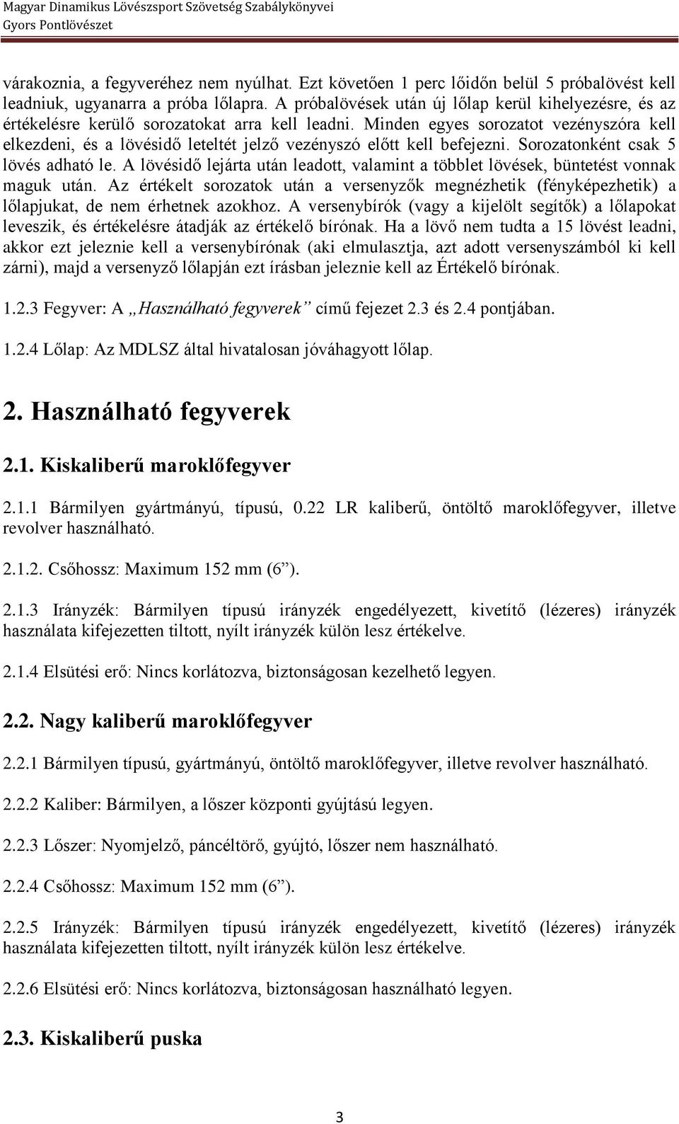 Minden egyes sorozatot vezényszóra kell elkezdeni, és a lövésidő leteltét jelző vezényszó előtt kell befejezni. Sorozatonként csak 5 lövés adható le.