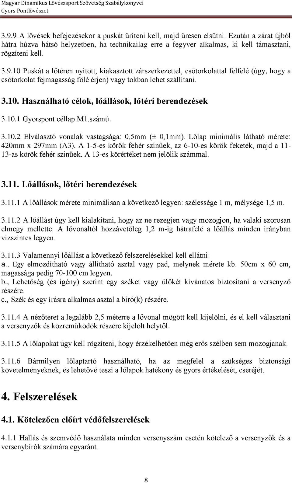 10 Puskát a lőtéren nyitott, kiakasztott zárszerkezettel, csőtorkolattal felfelé (úgy, hogy a csőtorkolat fejmagasság fölé érjen) vagy tokban lehet szállítani. 3.10. Használható célok, lőállások, lőtéri berendezések 3.