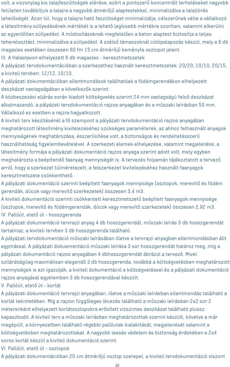 Azon túl, hogy a talajra ható feszültséget minimalizálja, célszerűnek vélte a vállalkozó a létesítmény süllyedésének mértékét is a lehető legkisebb mértékre szorítani, valamint elkerülni az