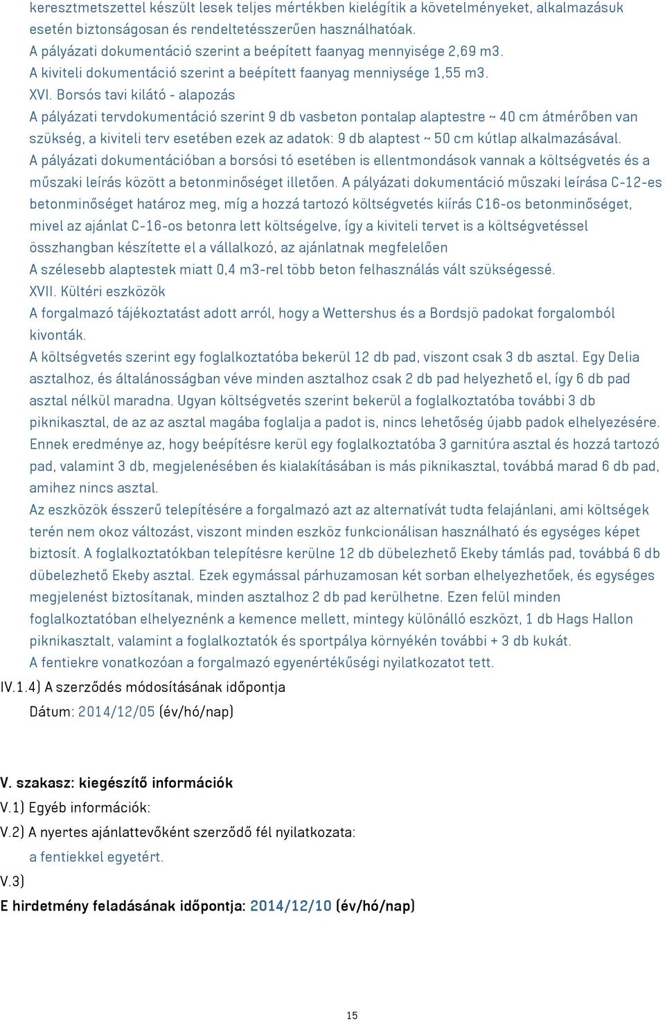 Borsós tavi kilátó - alapozás A pályázati tervdokumentáció szerint 9 db vasbeton pontalap alaptestre ~ 40 cm átmérőben van szükség, a kiviteli terv esetében ezek az adatok: 9 db alaptest ~ 50 cm