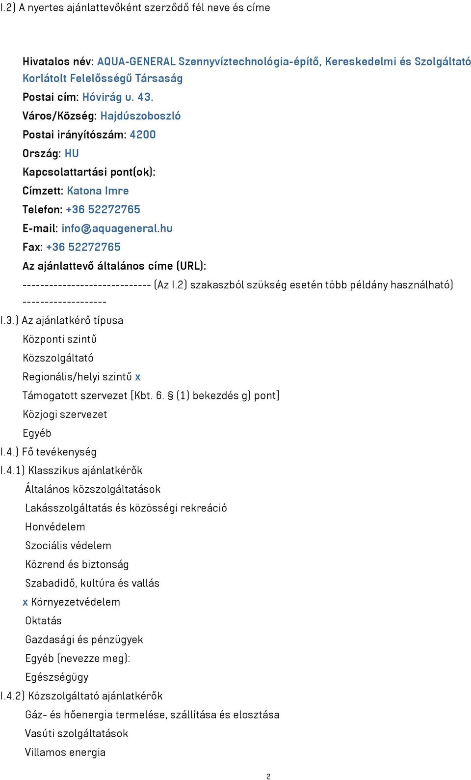 hu Fax: +36 52272765 Az ajánlattevő általános címe (URL): ----------------------------- (Az I.2) szakaszból szükség esetén több példány használható) ------------------- I.3.) Az ajánlatkérő típusa Központi szintű Közszolgáltató Regionális/helyi szintű x Támogatott szervezet [Kbt.