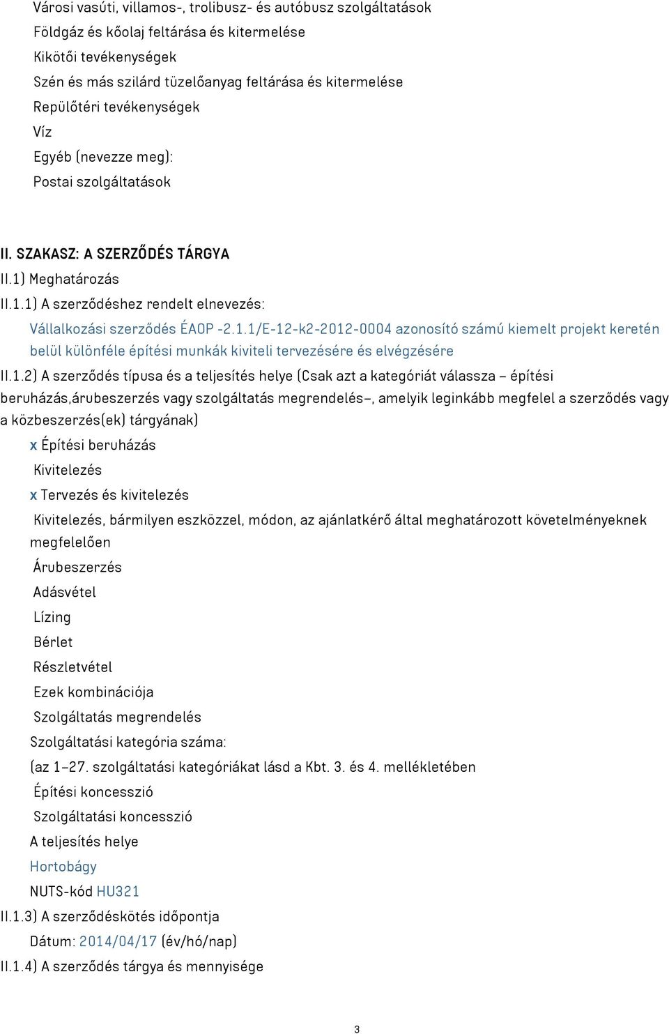 Meghatározás II.1.1) A szerződéshez rendelt elnevezés: Vállalkozási szerződés ÉAOP -2.1.1/E-12-k2-2012-0004 azonosító számú kiemelt projekt keretén belül különféle építési munkák kiviteli tervezésére és elvégzésére II.