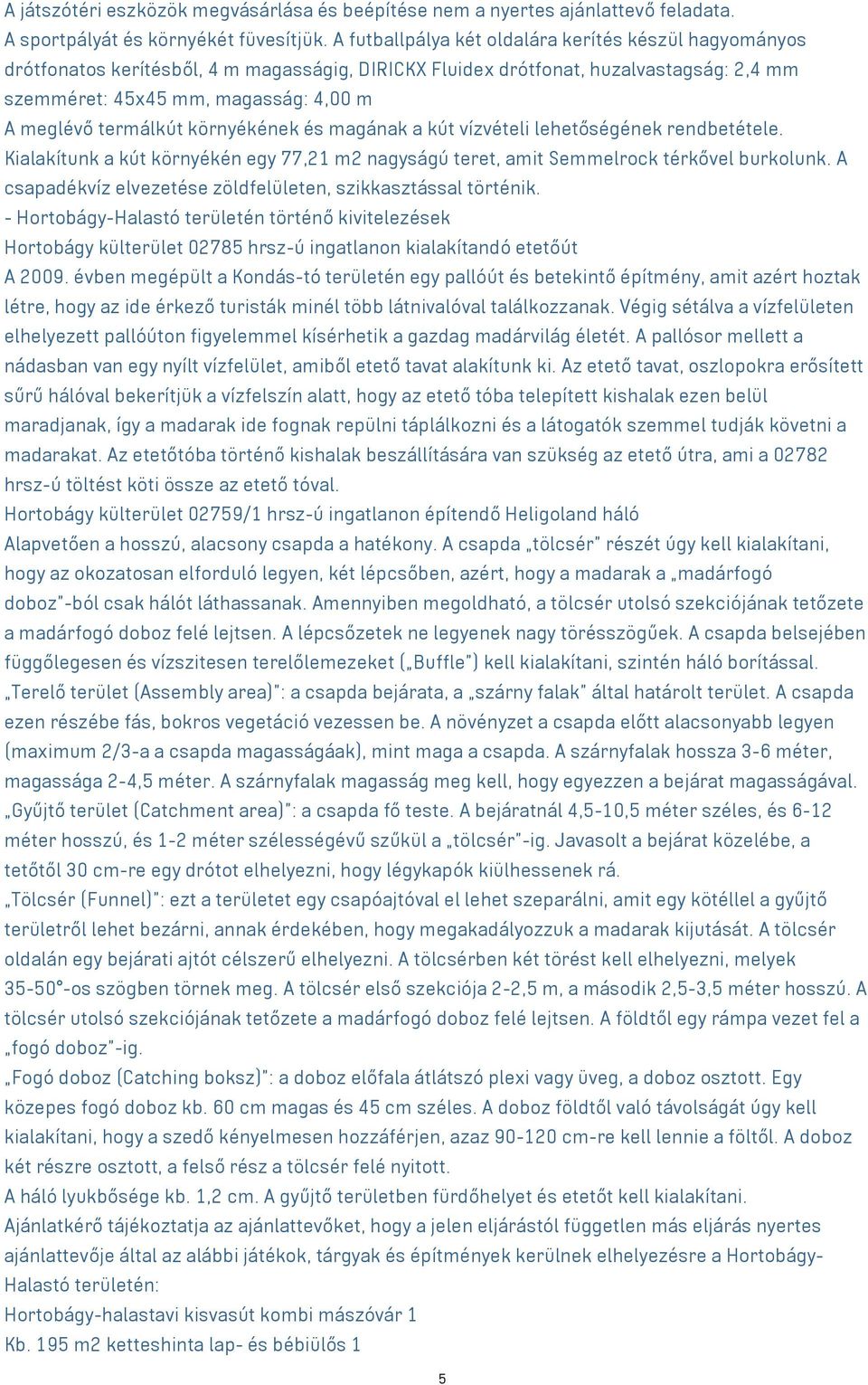 termálkút környékének és magának a kút vízvételi lehetőségének rendbetétele. Kialakítunk a kút környékén egy 77,21 m2 nagyságú teret, amit Semmelrock térkővel burkolunk.