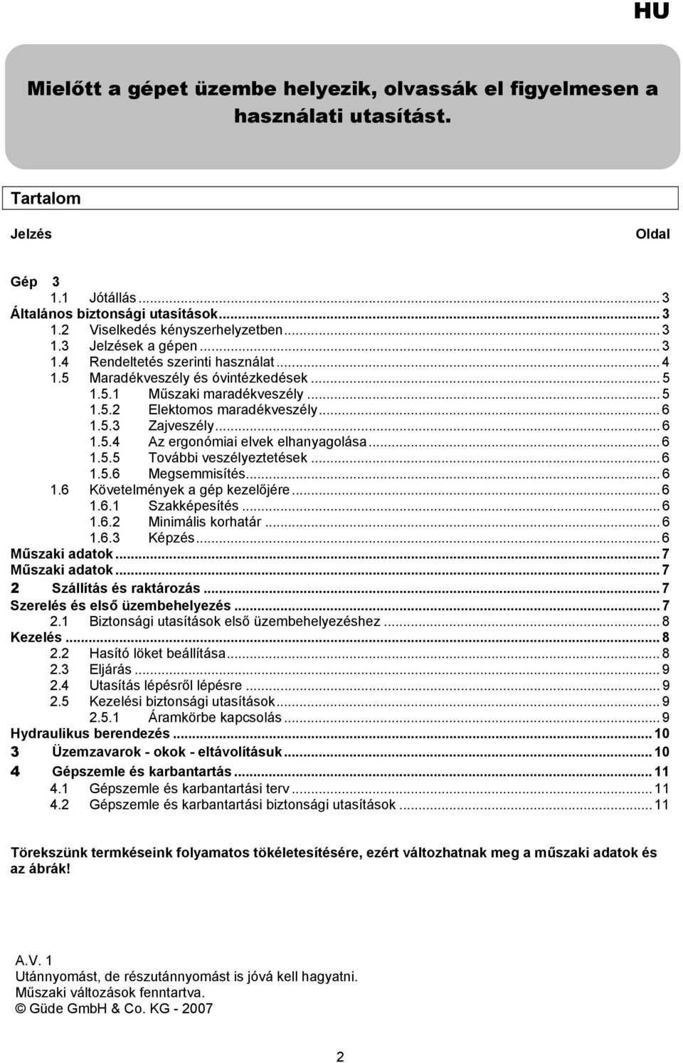 .. 6 1.5.4 Az ergonómiai elvek elhanyagolása... 6 1.5.5 További veszélyeztetések... 6 1.5.6 Megsemmisítés... 6 1.6 Követelmények a gép kezelőjére... 6 1.6.1 Szakképesítés... 6 1.6.2 Minimális korhatár.