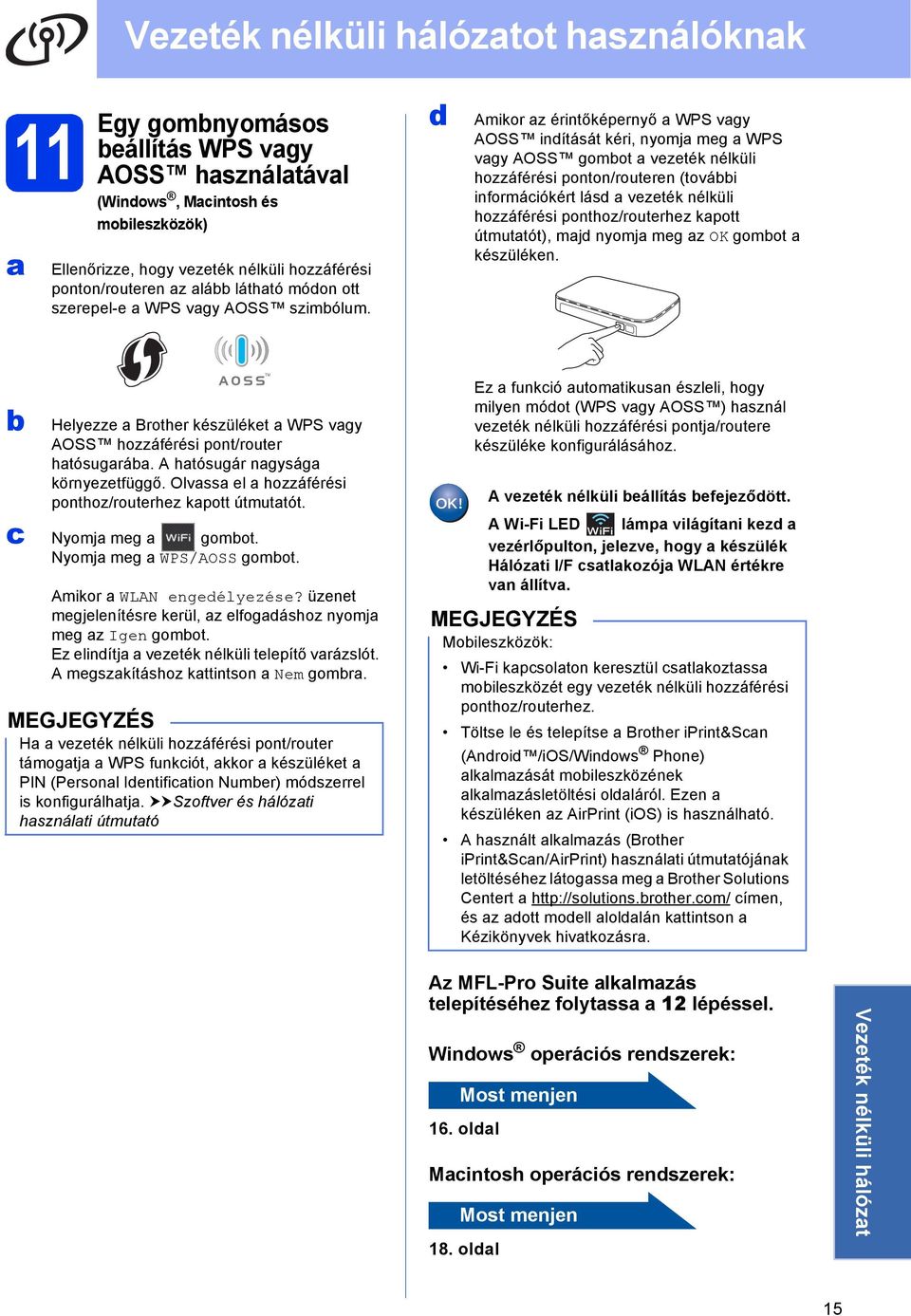 Amikor z érintőképernyő WPS vgy AOSS inítását kéri, nyomj meg WPS vgy AOSS gomot vezeték nélküli hozzáférési ponton/routeren (továi informáiókért lás vezeték nélküli hozzáférési ponthoz/routerhez