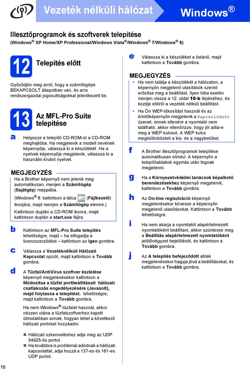 H megjelenik moell nevének képernyője, válssz ki készülékét. H nyelvek képernyője megjelenik, válssz ki hsználni kívánt nyelvet.