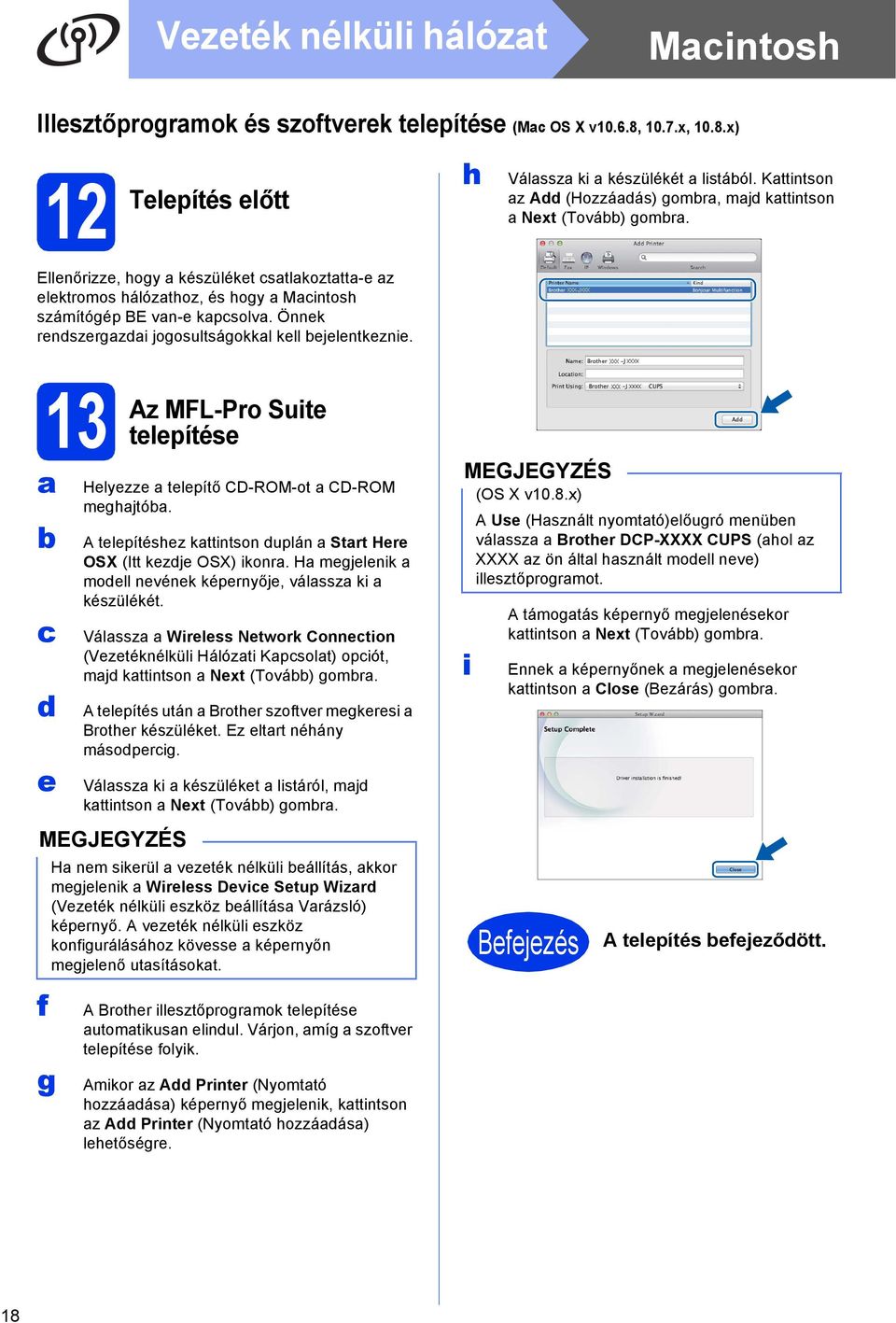 Önnek renszergzi jogosultságokkl kell ejelentkeznie. 13 e f g Az MFL-Pro Suite telepítése Helyezze telepítő CD-ROM-ot CD-ROM meghjtó.
