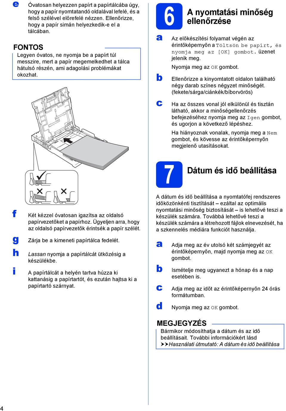 6 A nyomttási minőség ellenőrzése Az előkészítési folymt végén z érintőképernyőn Töltsön e ppírt, és nyomj meg z [OK] gomot. üzenet jelenik meg. Nyomj meg z OK gomot.