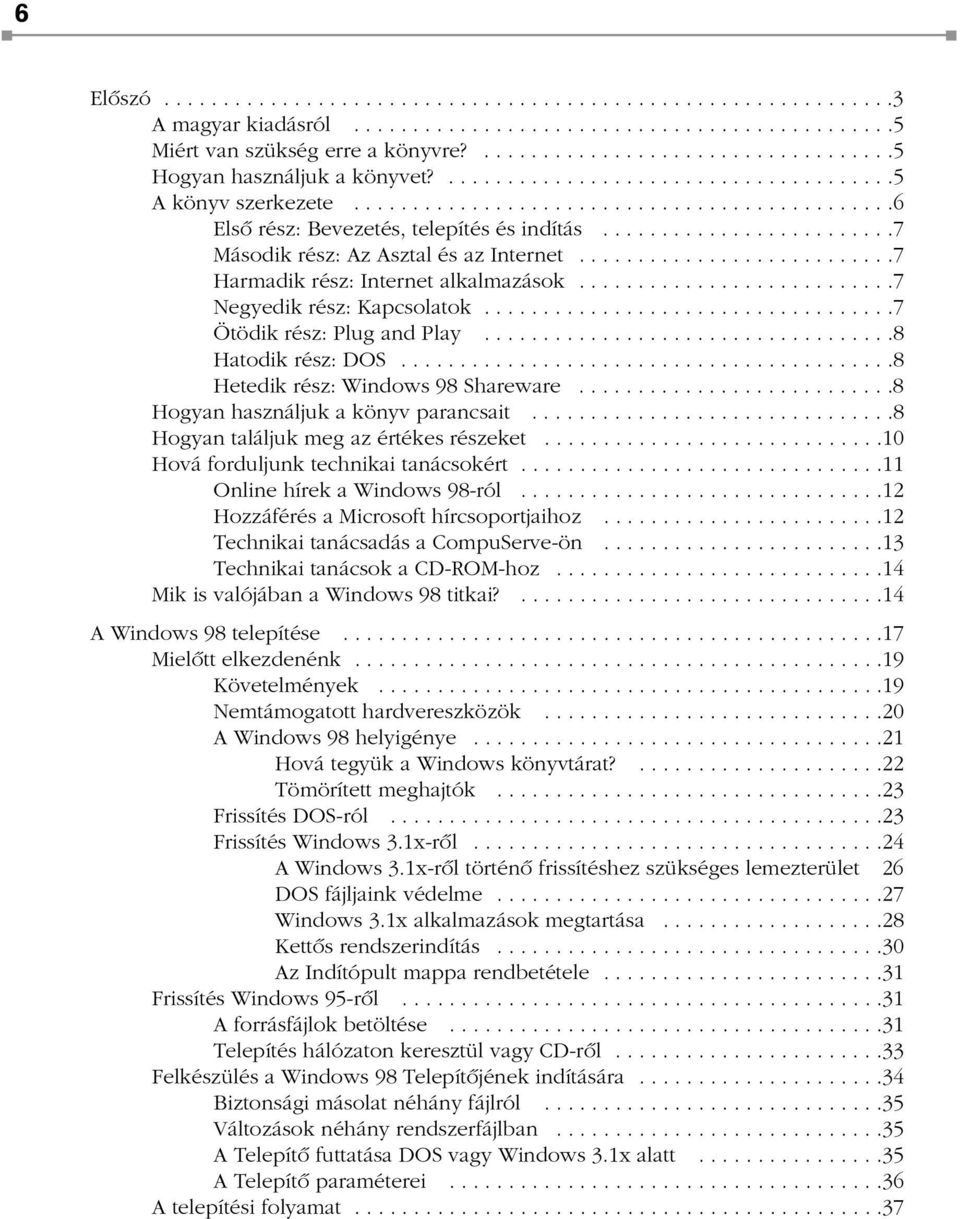 ........................7 Második rész: Az Asztal és az Internet...........................7 Harmadik rész: Internet alkalmazások...........................7 Negyedik rész: Kapcsolatok.
