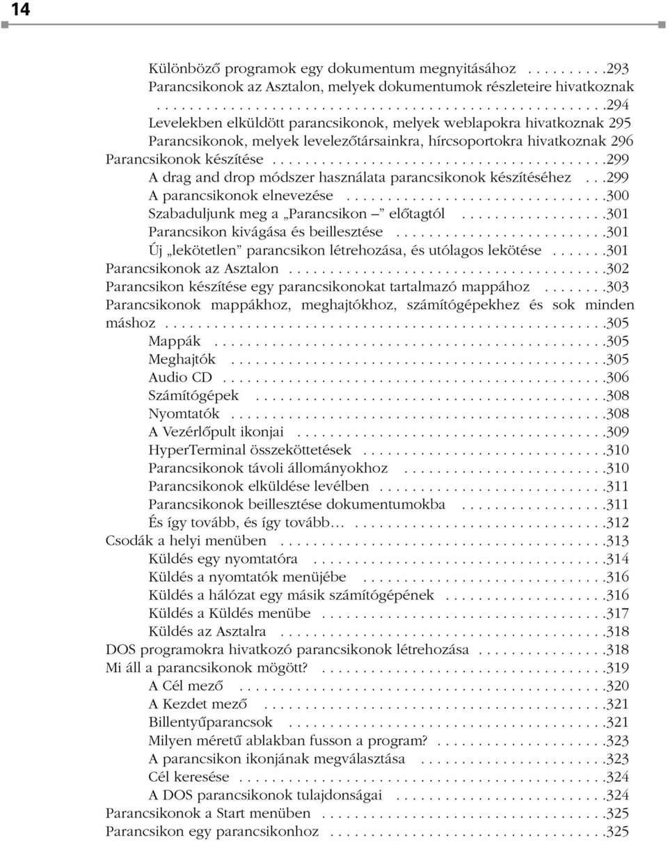 ........................................299 A drag and drop módszer használata parancsikonok készítéséhez...299 A parancsikonok elnevezése................................300 Szabaduljunk meg a Parancsikon elõtagtól.