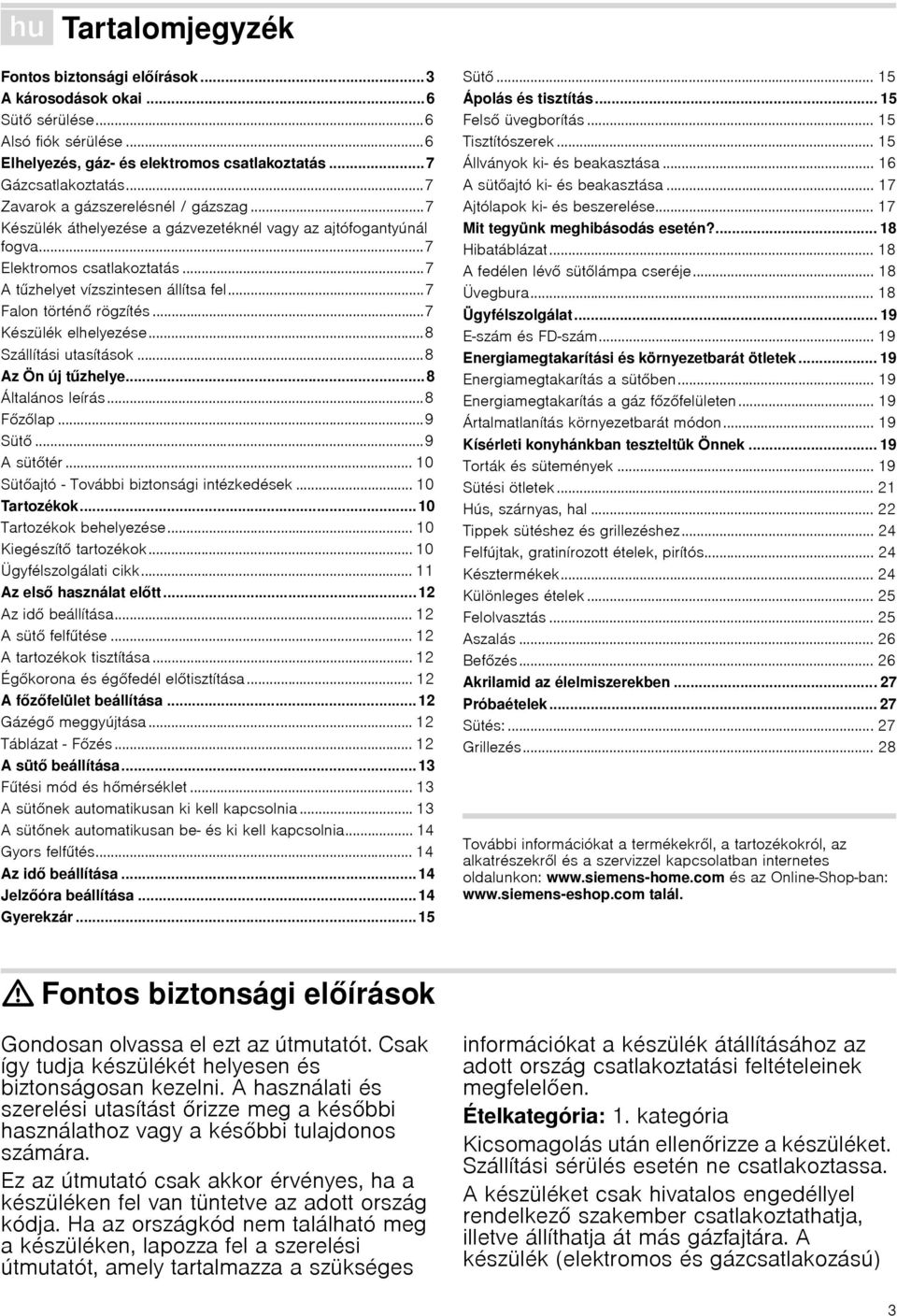 ..7 A tűzhelyet vízszintesen állítsa fel...7 Falon történ rögzítés...7 Készülék elhelyezése...8 Szállítási utasítások...8 Az Ön új tűzhelye...8 Általános leírás...8 Fzlap...9 Süt...9 A süttér.