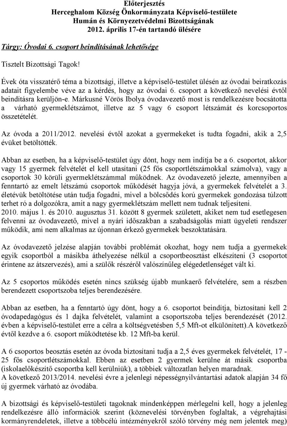 Évek óta visszatérő téma a bizottsági, illetve a képviselő-testület ülésén az óvodai beiratkozás adatait figyelembe véve az a kérdés, hogy az óvodai 6.