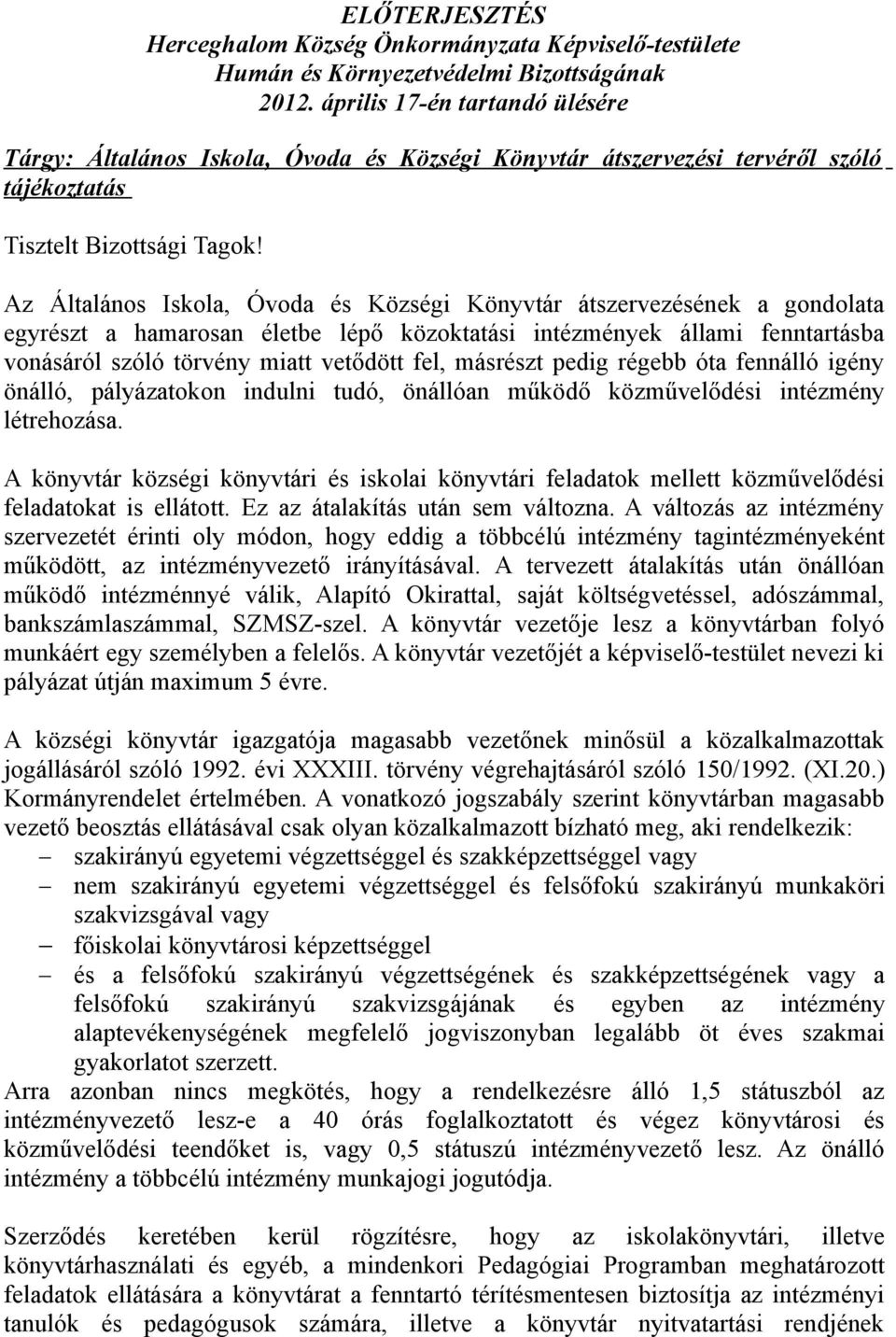 Az Általános Iskola, Óvoda és Községi Könyvtár átszervezésének a gondolata egyrészt a hamarosan életbe lépő közoktatási intézmények állami fenntartásba vonásáról szóló törvény miatt vetődött fel,