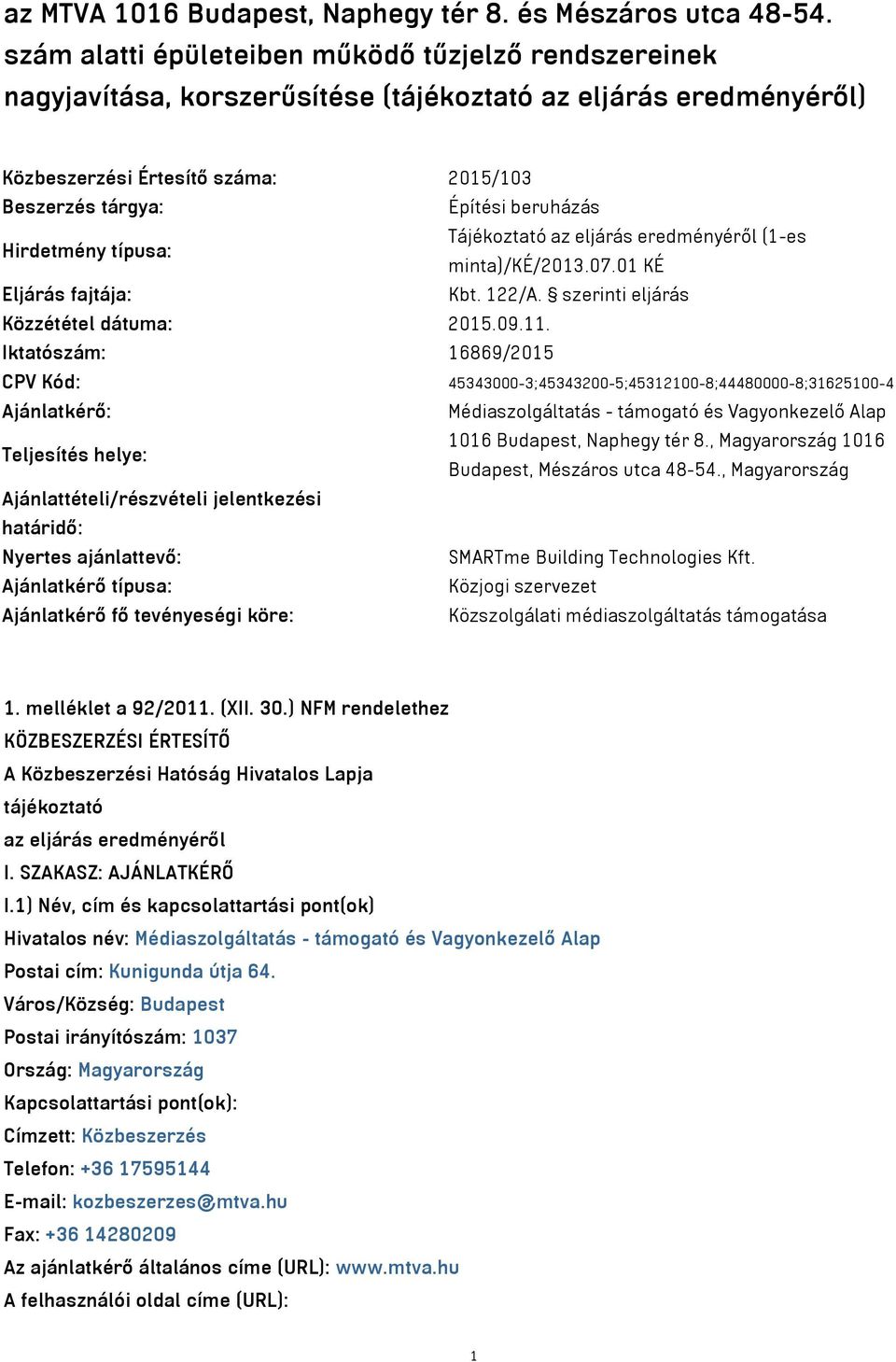 Hirdetmény típusa: Tájékoztató az eljárás eredményéről (1-es minta)/ké/2013.07.01 KÉ Eljárás fajtája: Kbt. 122/A. szerinti eljárás Közzététel dátuma: 2015.09.11.