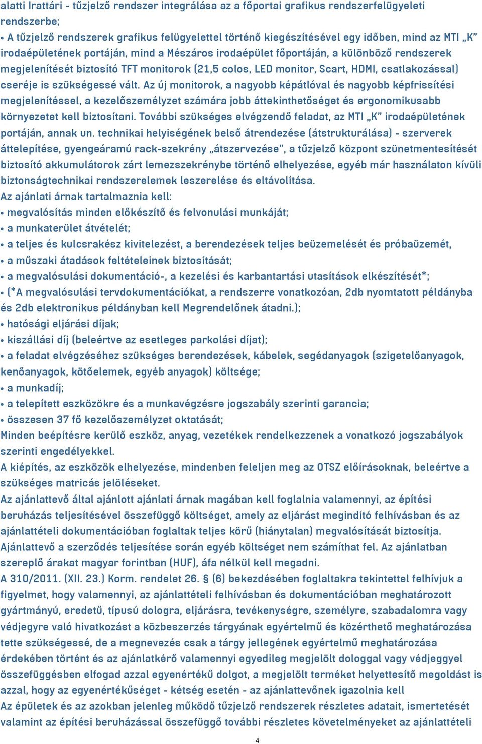 szükségessé vált. Az új monitorok, a nagyobb képátlóval és nagyobb képfrissítési megjelenítéssel, a kezelőszemélyzet számára jobb áttekinthetőséget és ergonomikusabb környezetet kell biztosítani.