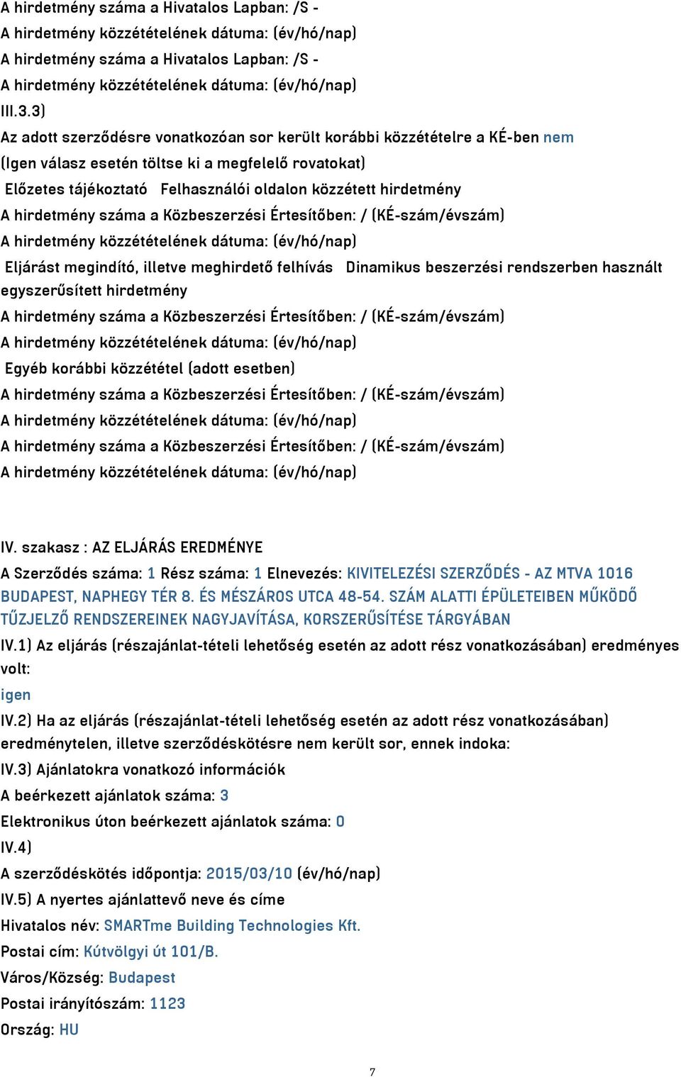 hirdetmény száma a Közbeszerzési Értesítőben: / (KÉ-szám/évszám) Eljárást megindító, illetve meghirdető felhívás Dinamikus beszerzési rendszerben használt egyszerűsített hirdetmény A hirdetmény száma