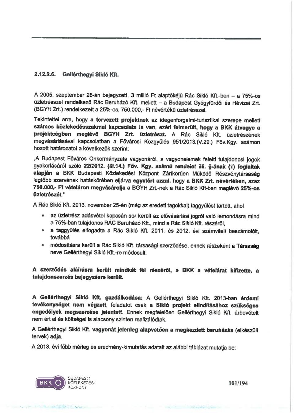 évi főbb mérleg és eredmény-kimutatás adatait az alábbi táblázat mutalja be: A Gellérthegyi Sikló Kft. gazdálkodása: A Gellérthegyi Sikló Kft.