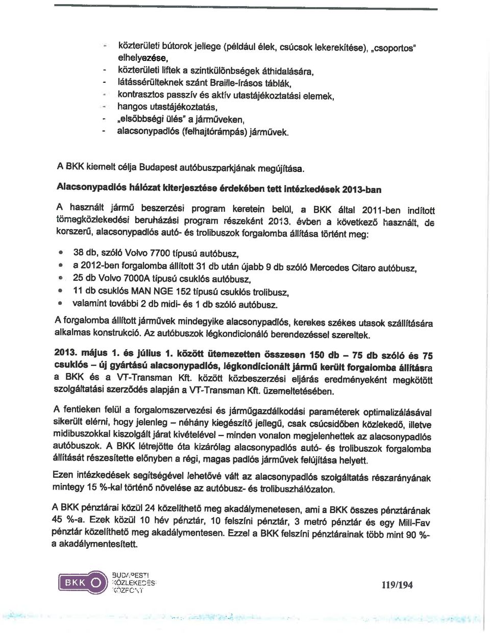 Ezek közül 1 O hév pénztár, 1 O felszfni pénztár, 3 metró pénztár és egy Miii-Fav pénztár közelíthető meg akadálymentesen. Ezzel a BKK felszfni pénztárainak több mint 90 % a akadálymentesített.