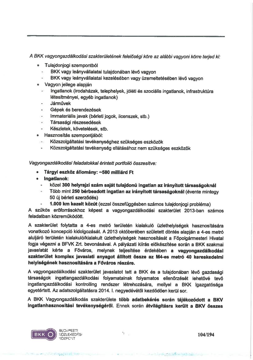 ellenőrzését lehetövé tevő ingatlangazdálkodási kontrolling rendszer létrehozására, mellyel a BKK Igazgatósága egyetértett. Az adatszolgáltatásra 2014. l. negyedévétől kezdődően keroi sor.