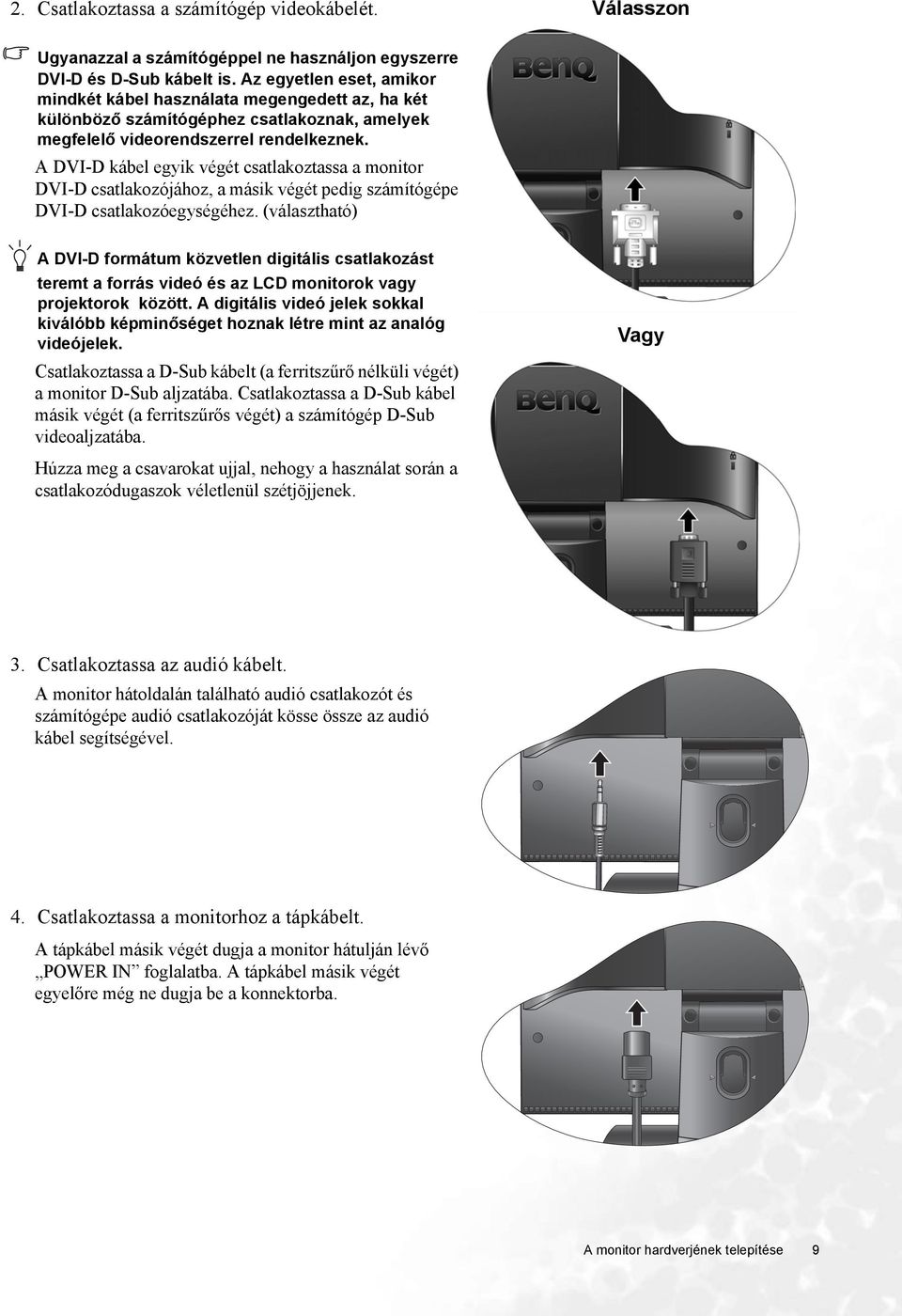 A DVI-D kábel egyik végét csatlakoztassa a monitor DVI-D csatlakozójához, a másik végét pedig számítógépe DVI-D csatlakozóegységéhez.