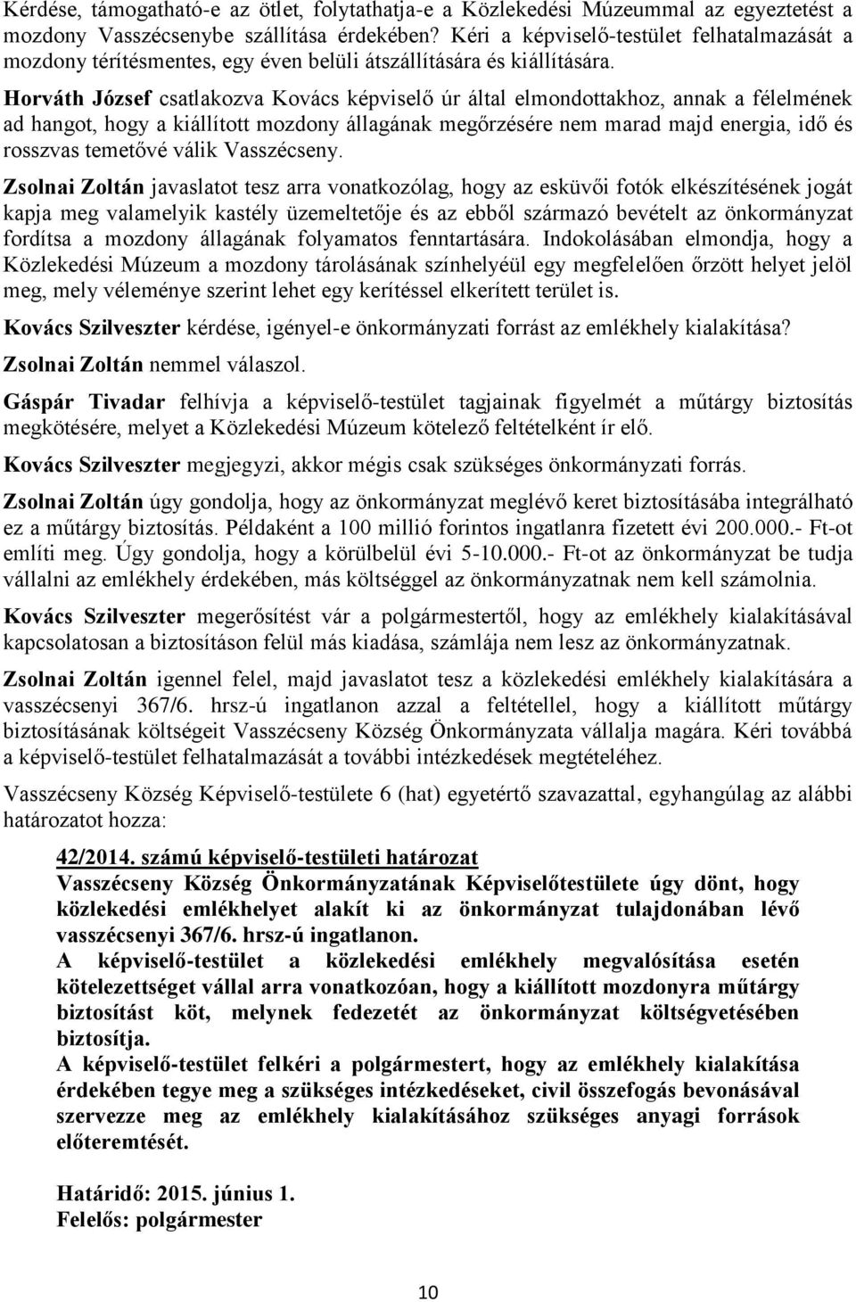 Horváth József csatlakozva Kovács képviselő úr által elmondottakhoz, annak a félelmének ad hangot, hogy a kiállított mozdony állagának megőrzésére nem marad majd energia, idő és rosszvas temetővé