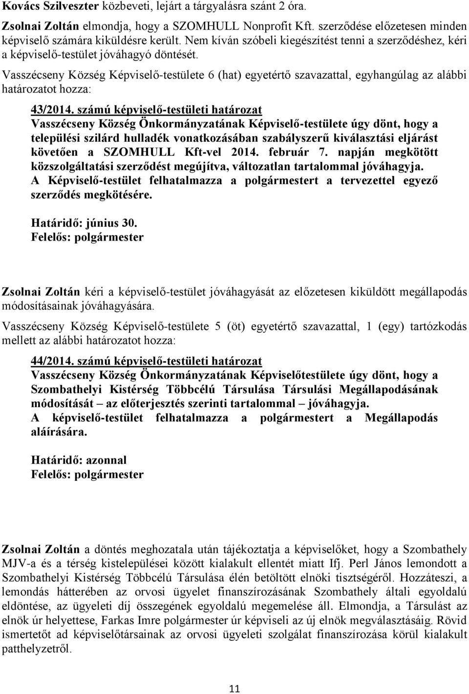 Vasszécseny Község Képviselő-testülete 6 (hat) egyetértő szavazattal, egyhangúlag az alábbi határozatot hozza: 43/2014.