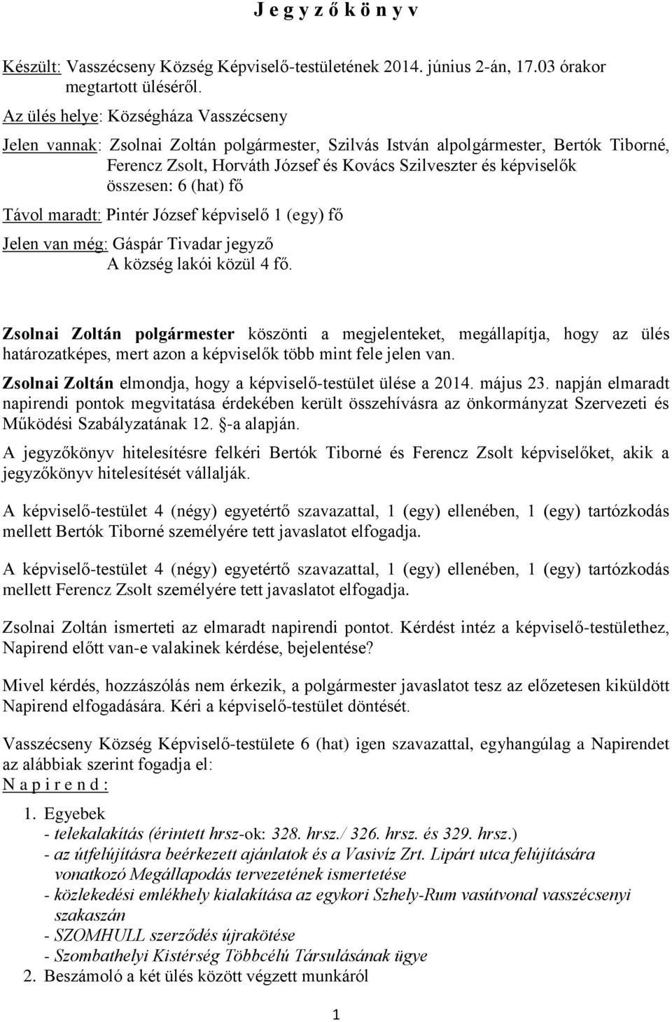 összesen: 6 (hat) fő Távol maradt: Pintér József képviselő 1 (egy) fő Jelen van még: Gáspár Tivadar jegyző A község lakói közül 4 fő.