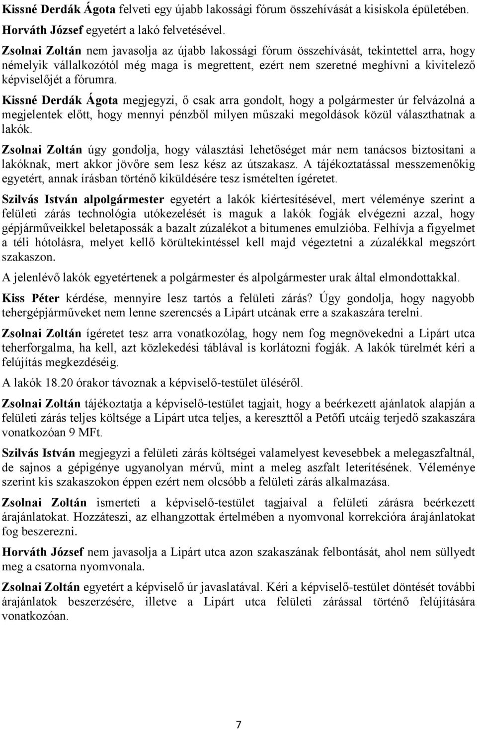 fórumra. Kissné Derdák Ágota megjegyzi, ő csak arra gondolt, hogy a polgármester úr felvázolná a megjelentek előtt, hogy mennyi pénzből milyen műszaki megoldások közül választhatnak a lakók.