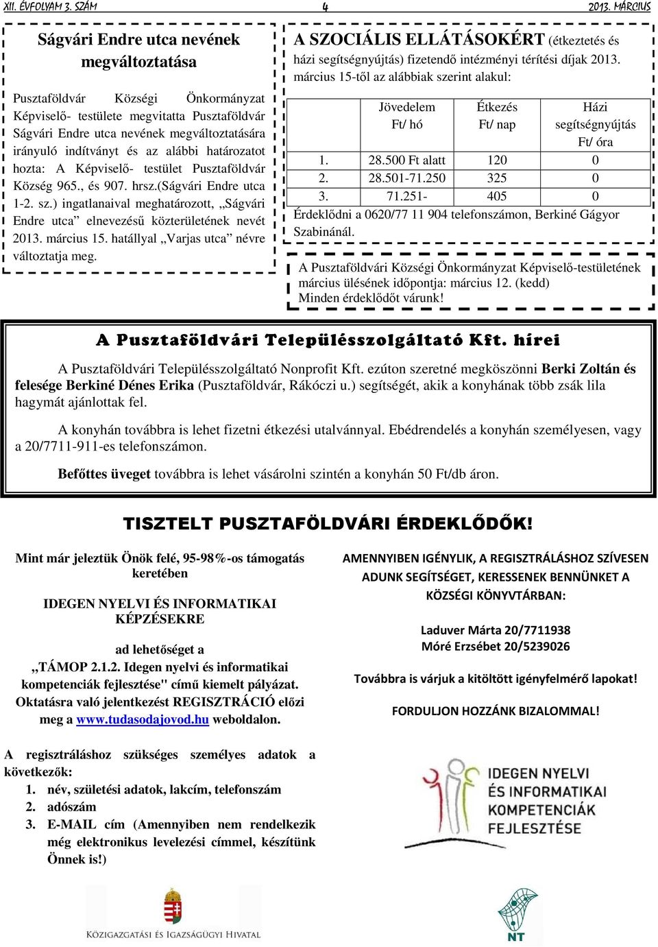 az alábbi határozatot hozta: A Képviselő- testület Pusztaföldvár Község 965., és 907. hrsz.(ságvári Endre utca 1-2. sz.