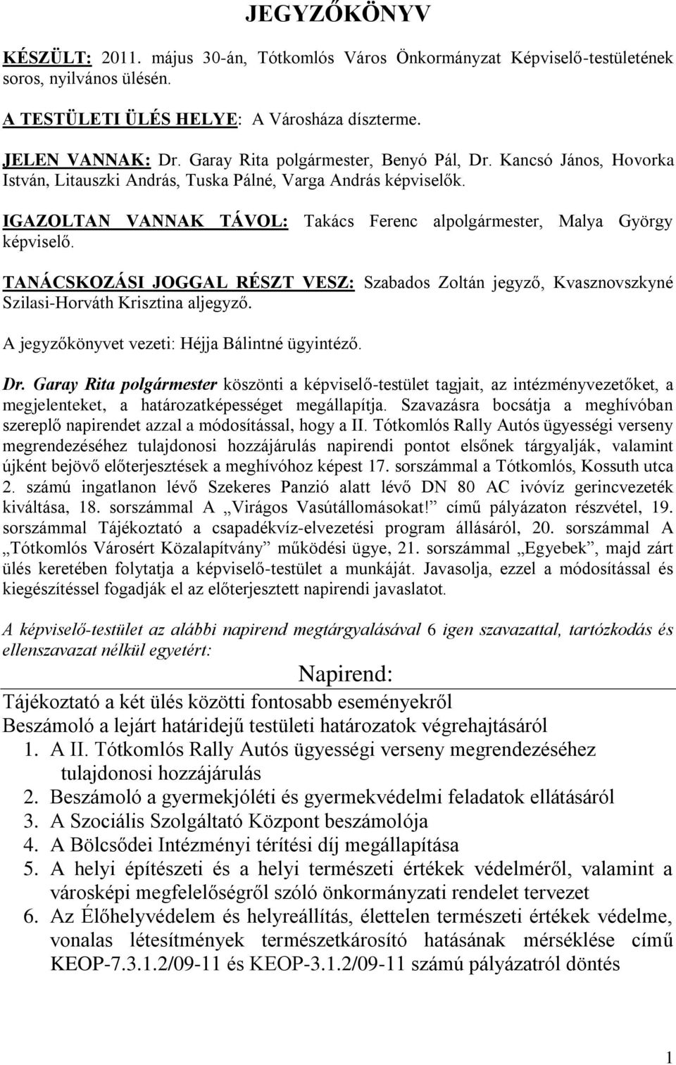 IGAZOLTAN VANNAK TÁVOL: Takács Ferenc alpolgármester, Malya György képviselő. TANÁCSKOZÁSI JOGGAL RÉSZT VESZ: Szabados Zoltán jegyző, Kvasznovszkyné Szilasi-Horváth Krisztina aljegyző.