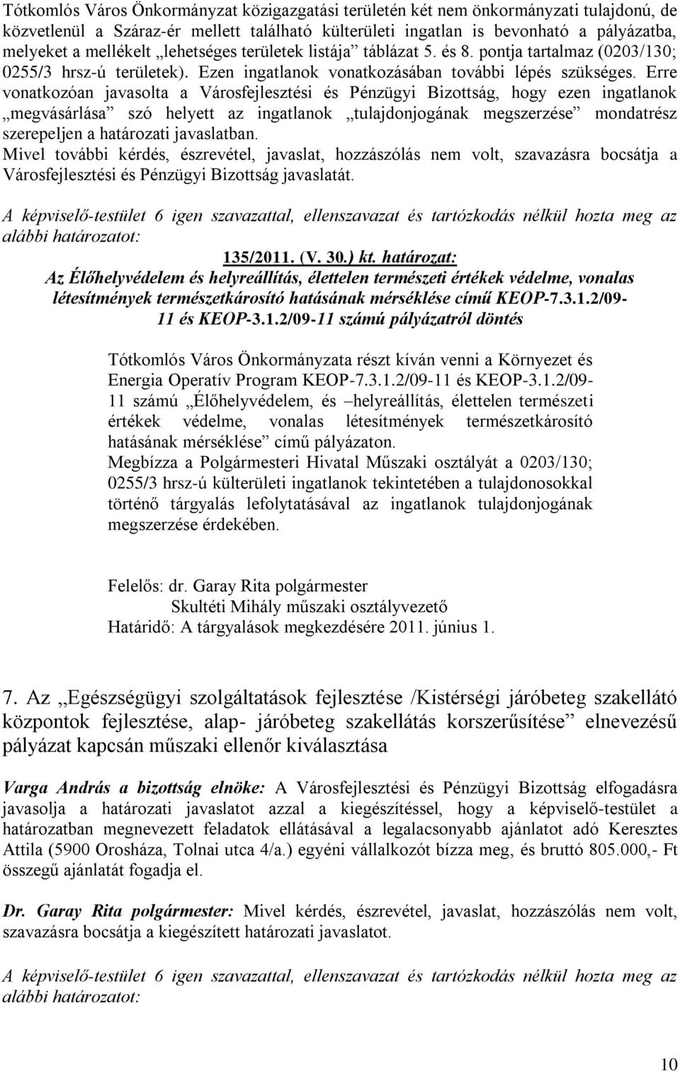 Erre vonatkozóan javasolta a Városfejlesztési és Pénzügyi Bizottság, hogy ezen ingatlanok megvásárlása szó helyett az ingatlanok tulajdonjogának megszerzése mondatrész szerepeljen a határozati