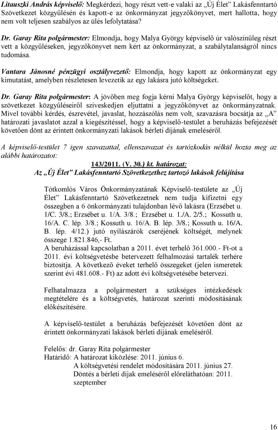 Garay Rita polgármester: Elmondja, hogy Malya György képviselő úr valószínűleg részt vett a közgyűléseken, jegyzőkönyvet nem kért az önkormányzat, a szabálytalanságról nincs tudomása.