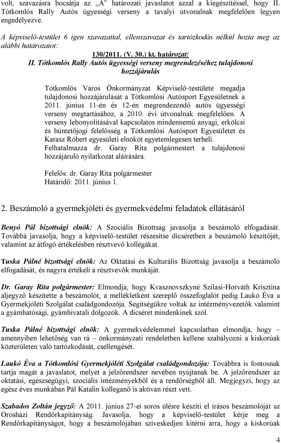 Tótkomlós Rally Autós ügyességi verseny megrendezéséhez tulajdonosi hozzájárulás Tótkomlós Város Önkormányzat Képviselő-testülete megadja tulajdonosi hozzájárulását a Tótkomlósi Autósport