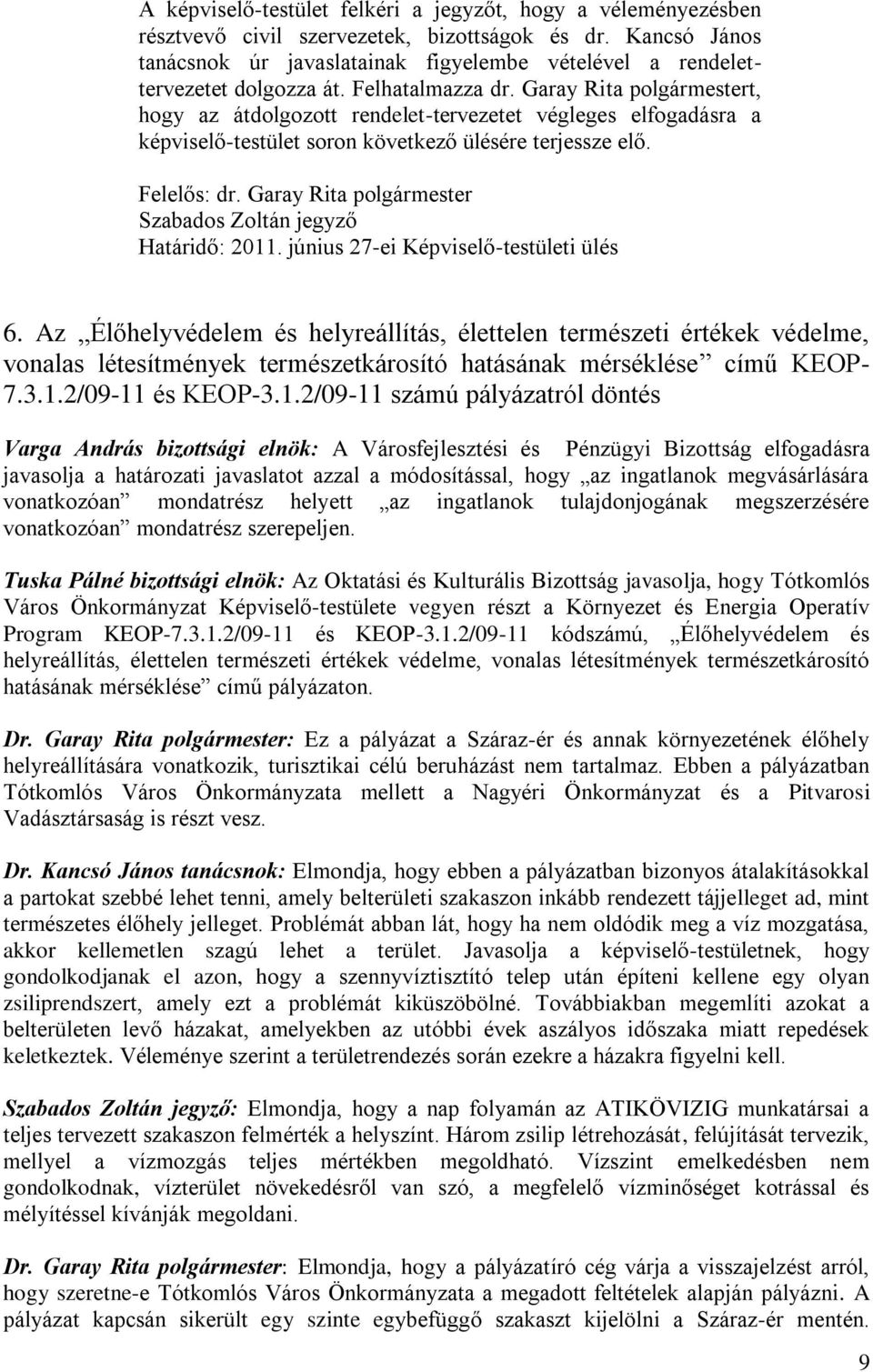 Garay Rita polgármestert, hogy az átdolgozott rendelet-tervezetet végleges elfogadásra a képviselő-testület soron következő ülésére terjessze elő. Szabados Zoltán jegyző Határidő: 2011.