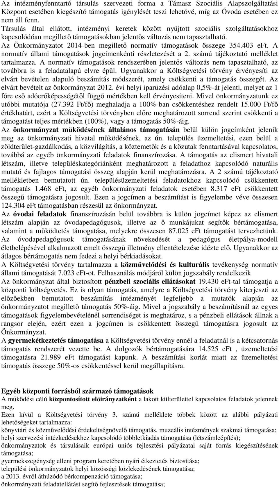 Az Önkormányzatot 2014-ben megillető normatív támogatások összege 354.403 eft. A normatív állami támogatások jogcímenkénti részletezését a 2. számú tájékoztató melléklet tartalmazza.