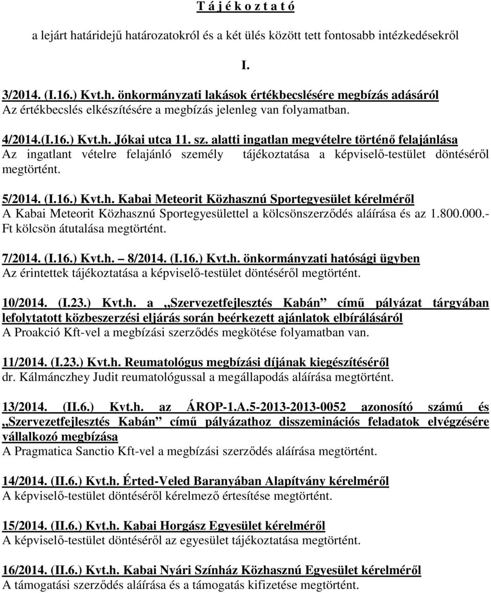 16.) Kvt.h. Kabai Meteorit Közhasznú Sportegyesület kérelméről A Kabai Meteorit Közhasznú Sportegyesülettel a kölcsönszerződés aláírása és az 1.800.000.- Ft kölcsön átutalása megtörtént. 7/2014. (I.