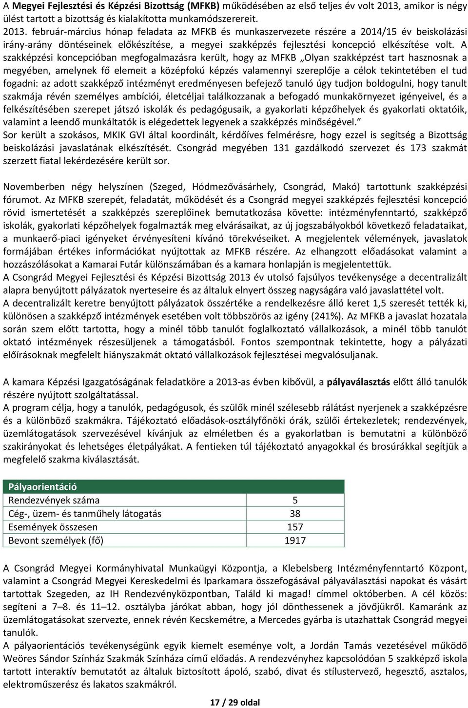 február-március hónap feladata az MFKB és munkaszervezete részére a 2014/15 év beiskolázási irány-arány döntéseinek előkészítése, a megyei szakképzés fejlesztési koncepció elkészítése volt.