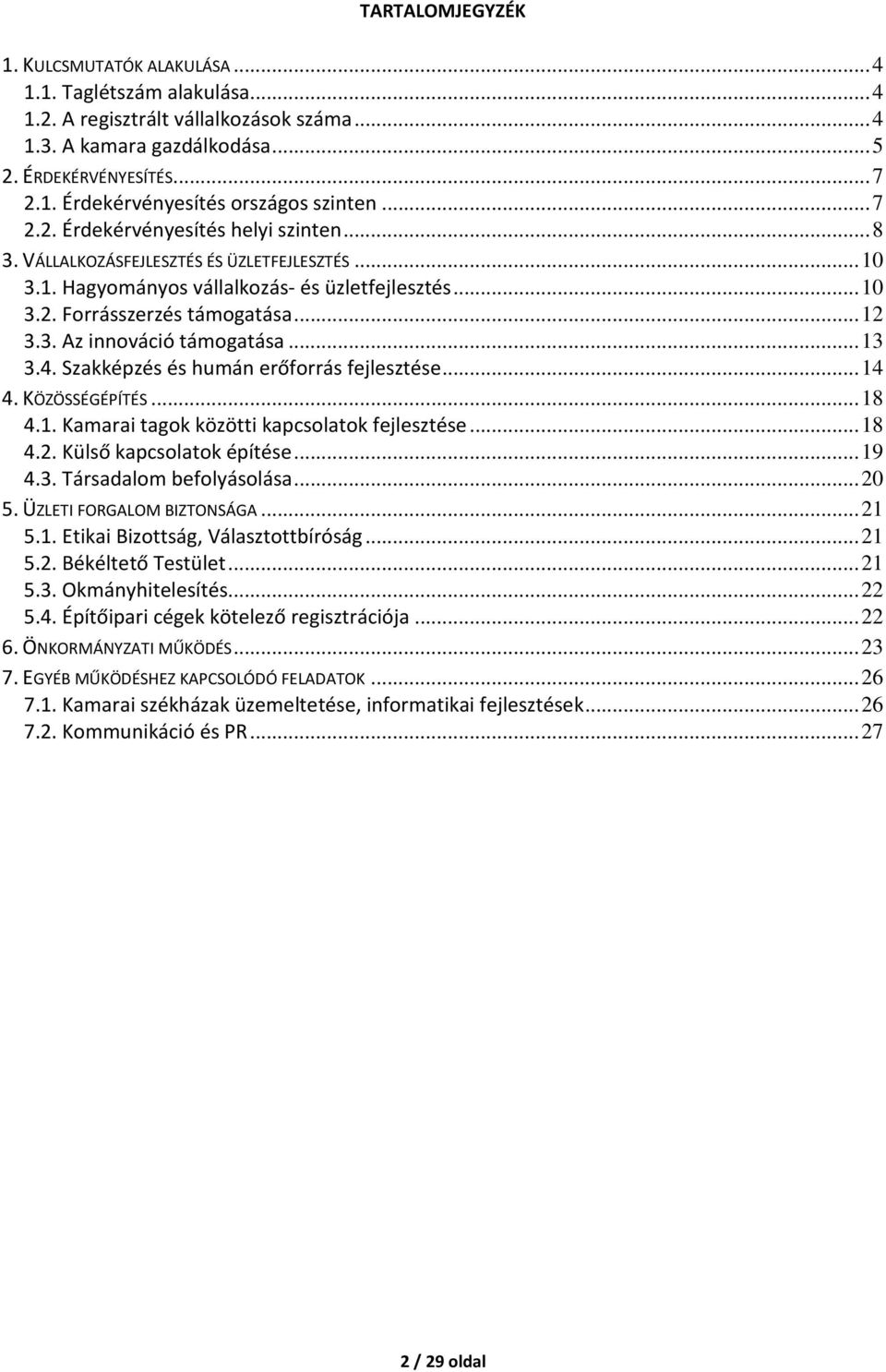 ..13 3.4. Szakképzés és humán erőforrás fejlesztése...14 4. KÖZÖSSÉGÉPÍTÉS...18 4.1. Kamarai tagok közötti kapcsolatok fejlesztése...18 4.2. Külső kapcsolatok építése...19 4.3. Társadalom befolyásolása.