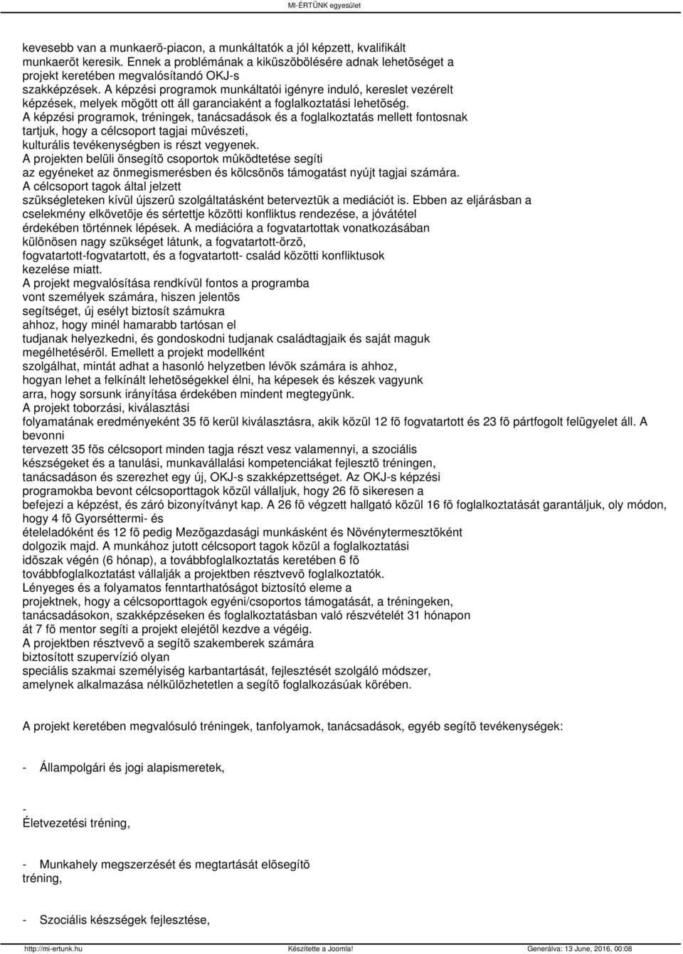 A képzési programok munkáltatói igényre induló, kereslet vezérelt képzések, melyek mögött ott áll garanciaként a foglalkoztatási lehetõség.