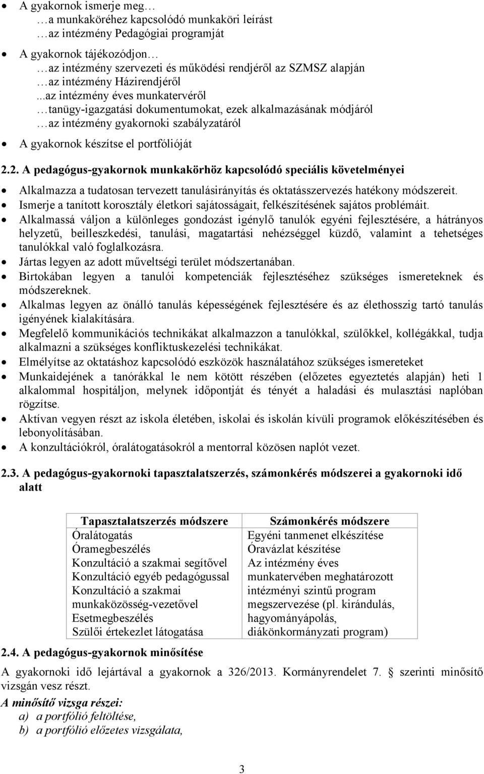 2. A pedagógus-gyakornok munkakörhöz kapcsolódó speciális követelményei Alkalmazza a tudatosan tervezett tanulásirányítás és oktatásszervezés hatékony módszereit.